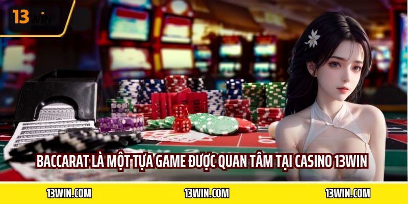 Baccarat là một tựa game được quan tâm tại casino 13WIN