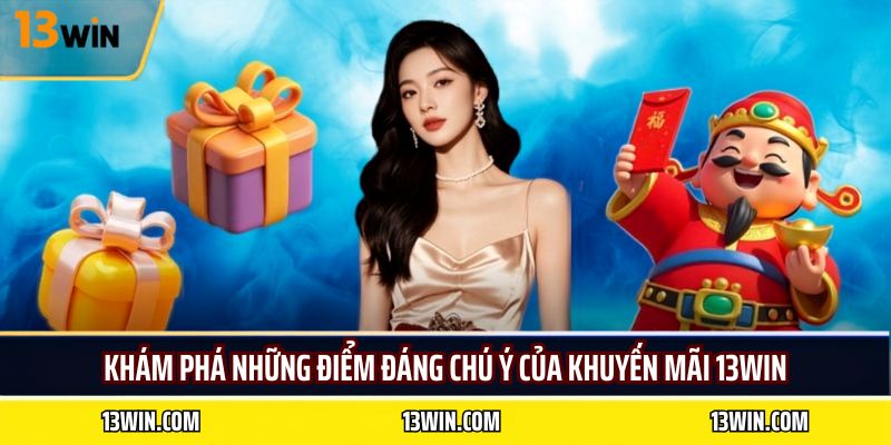 Khám phá những điểm đáng chú ý của khuyến mãi 13WIN