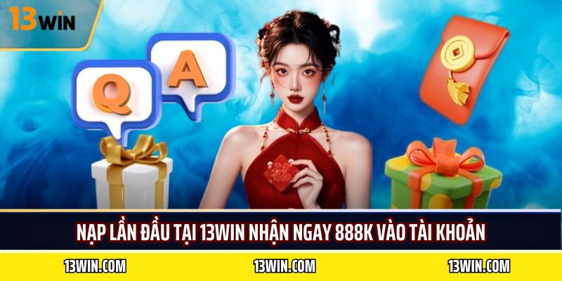 Nạp lần đầu tại 13WIN nhận ngay 888K vào tài khoản