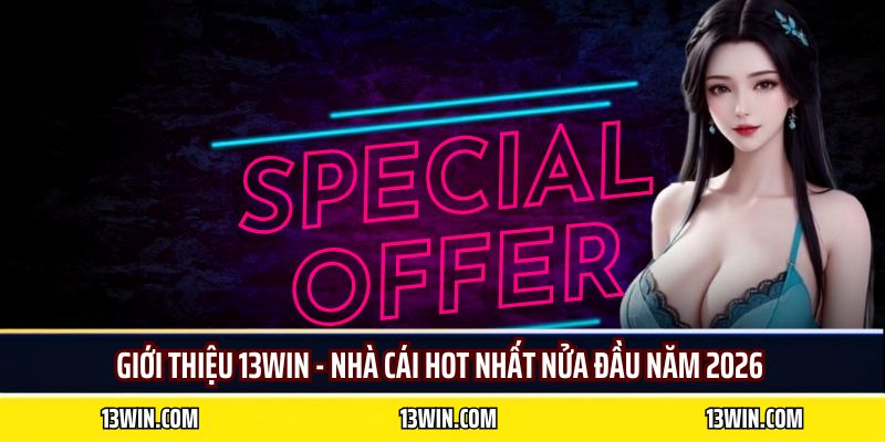 Giới thiệu 13WIN - nhà cái hot nhất nửa đầu năm 2026