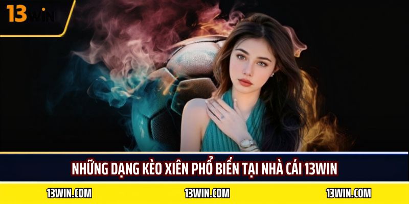 Những dạng kèo xiên phổ biến tại nhà cái 13WIN
