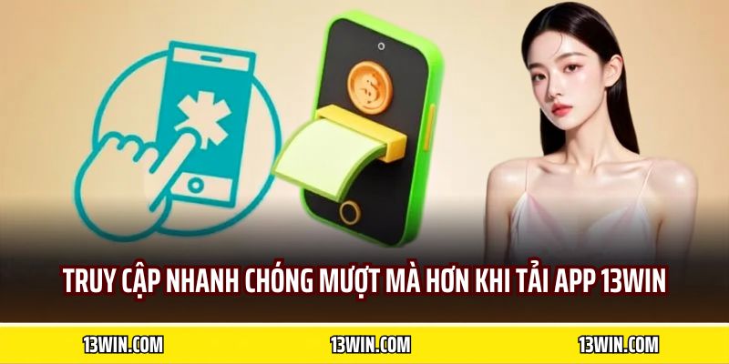 Truy cập nhanh chóng mượt mà hơn khi tải app 13WIN